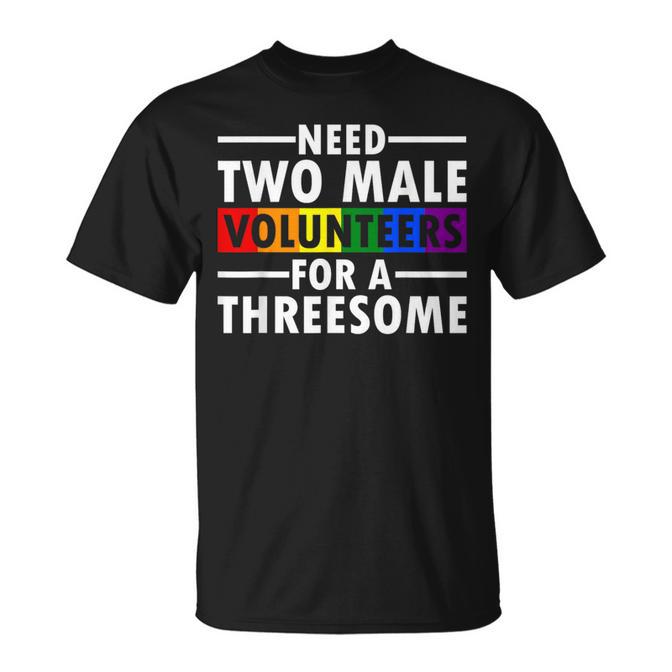 Need Two Male Volunrs For A Threesome Embarrassing Lgbtq T-Shirt