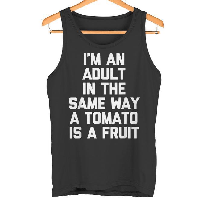 I'm An Adult In The Same Way A Tomato Is A Fruit -Fun Saying Tank Top